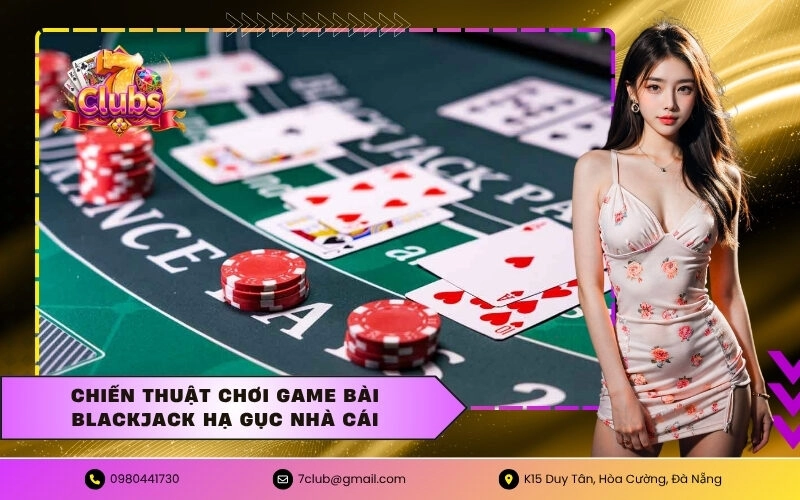 Chiến thuật chơi game bài blackjack hạ gục nhà cái