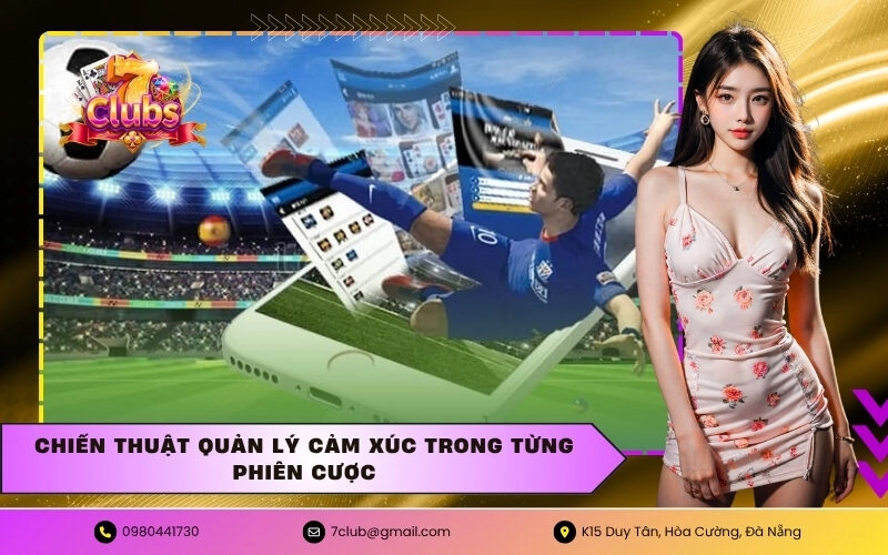Chiến thuật quản lý cảm xúc trong từng phiên cược