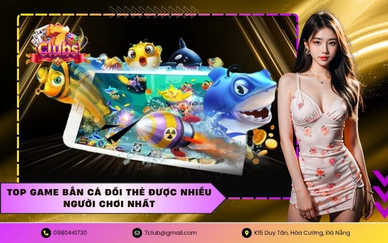 Top game bắn cá đổi thẻ được nhiều người chơi nhất