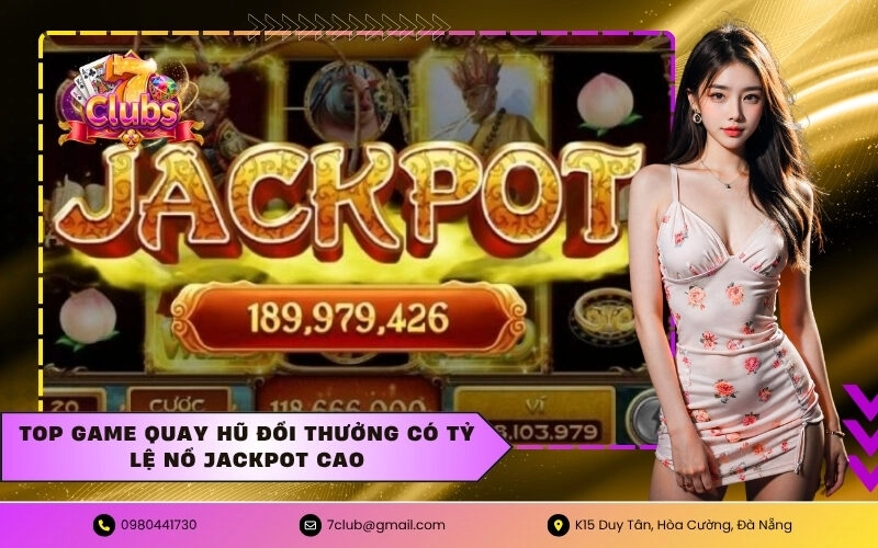Top game quay hũ đổi thưởng có tỷ lệ nổ jackpot cao