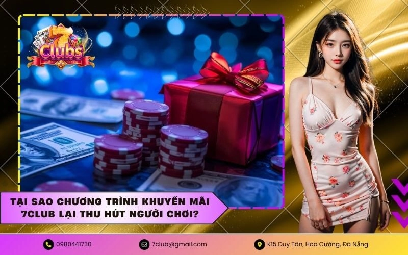 Tại sao chương trình khuyến mãi 7CLUB lại thu hút người chơi